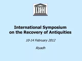 International Symposium on the Recovery of Antiquities 10-14 February 2012 Riyadh