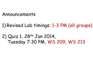 Announcements Revised Lab timings: 1-3 PM (all groups) 2) Quiz 1, 28 th Jan 2014,