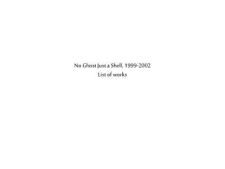 No Ghost Just a Shell, 1999-2002 List of works