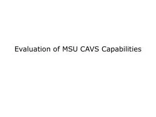 Evaluation of MSU CAVS Capabilities