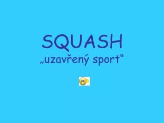 SQUASH „uzavřený sport“