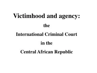 Victimhood and agency: the International Criminal Court in the Central African Republic