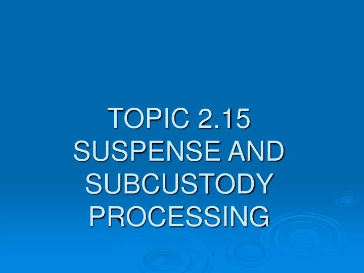 topic 2 15 suspense and subcustody processing