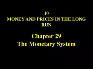 10 MONEY AND PRICES IN THE LONG RUN Chapter 29 The Monetary System