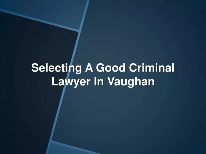 selecting a good criminal lawyer in vaughan
