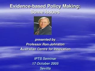 presented by Professor Ron Johnston Australian Centre for Innovation IPTS Seminar 17 October 2005