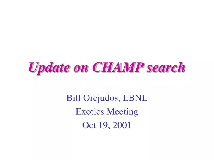 update on champ search