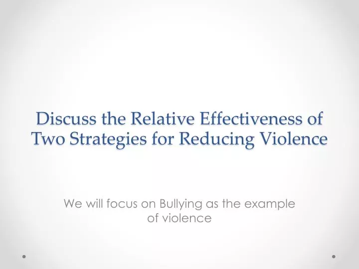 discuss the relative effectiveness of two strategies for reducing violence