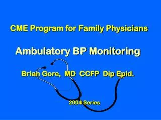 CME Program for Family Physicians Ambulatory BP Monitoring Brian Gore, MD CCFP Dip Epid.