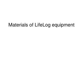 Materials of LifeLog equipment