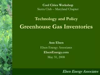 Technology and Policy Greenhouse Gas Inventories Ann Elsen Elsen Energy Associates ElsenEnergy