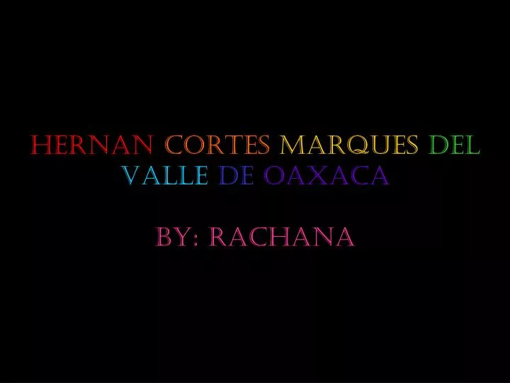 hernan cortes marques del valle de oaxaca by rachana