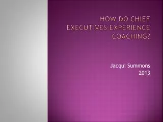 HOW DO CHIEF EXECUTIVES EXPERIENCE COACHING?