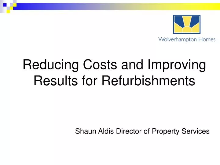 reducing costs and improving results for refurbishments shaun aldis director of property services