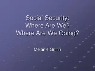 Social Security: Where Are We? Where Are We Going?