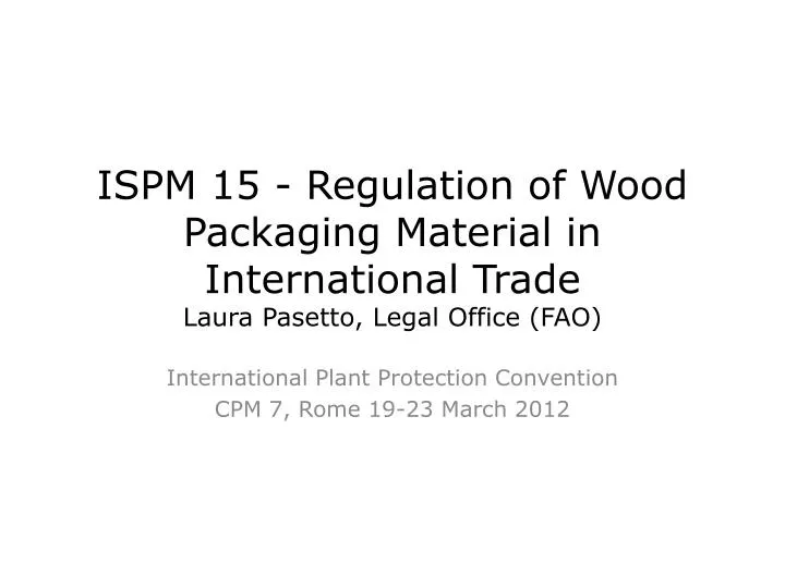 ispm 15 regulation of wood packaging material in international trade laura pasetto legal office fao
