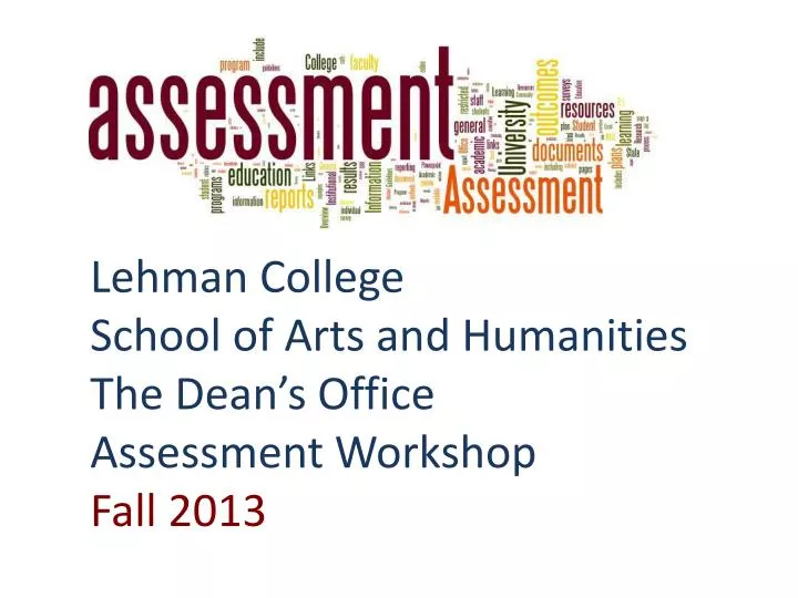 lehman college school of arts and humanities the dean s office assessment workshop fall 2013