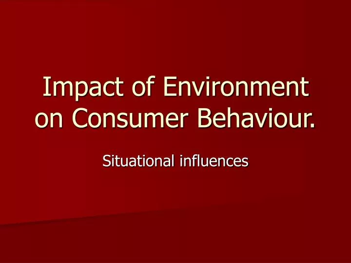 impact of environment on consumer behaviour