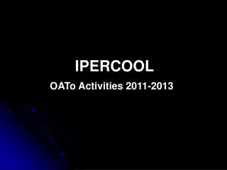 IPERCOOL OATo Activities 2011-2013