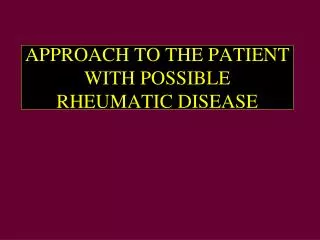 APPROACH TO THE PATIENT WITH POSSIBLE RHEUMATIC DISEASE