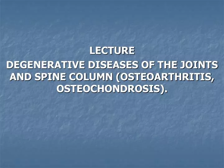 lecture degenerative diseases of the joints and spine column osteoarthritis osteochondrosis
