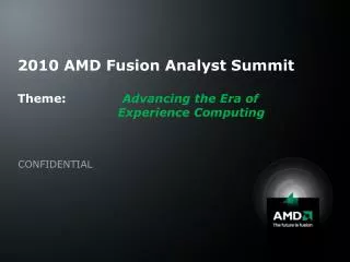 2010 AMD Fusion Analyst Summit Theme: 		 Advancing the Era of Experience Computing