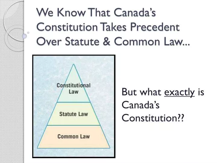 we know that canada s constitution takes precedent over statute common law
