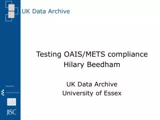 Testing OAIS/METS compliance Hilary Beedham UK Data Archive University of Essex