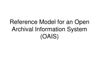 Reference Model for an Open Archival Information System (OAIS)