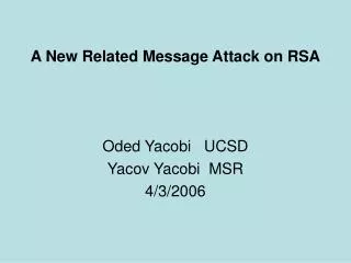 A New Related Message Attack on RSA Oded Yacobi UCSD Yacov Yacobi MSR 4/3/2006
