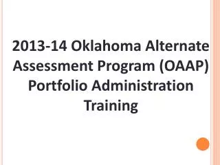 2013-14 Oklahoma Alternate Assessment Program (OAAP) Portfolio Administration Training