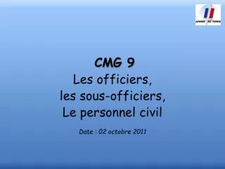 CMG 9 Les officiers, les sous-officiers, Le personnel civil Date : 02 octobre 2011