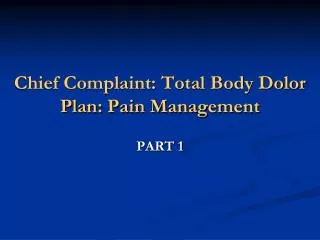 Chief Complaint: Total Body Dolor Plan: Pain Management
