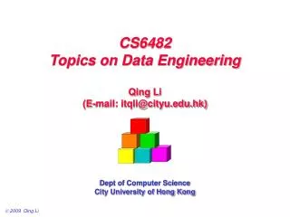 CS6482 Topics on Data Engineering Qing Li (E-mail: itqli@cityu.hk) Dept of Computer Science