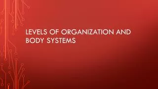 Levels of organization and Body Systems