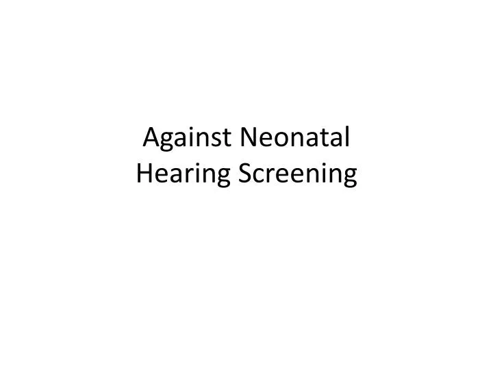 against neonatal hearing screening