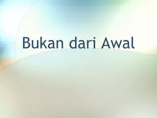 bukan dari awal