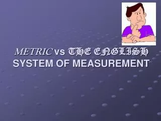 METRIC vs THE ENGLISH SYSTEM OF MEASUREMENT
