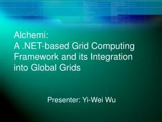 Alchemi: A .NET-based Grid Computing Framework and its Integration into Global Grids