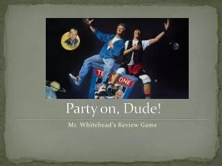 Party on, Dude!