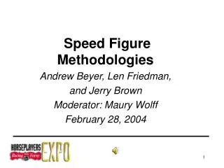 Speed Figure Methodologies Andrew Beyer, Len Friedman, and Jerry Brown Moderator: Maury Wolff