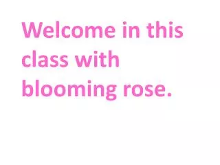 Welcome in this class with blooming rose.