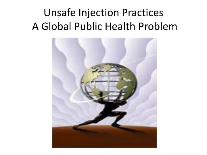 unsafe injection practices a global public health problem