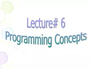 Lecture# 6 Programming Concepts