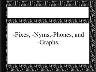 -Fixes, -Nyms,-Phones, and -Graphs,