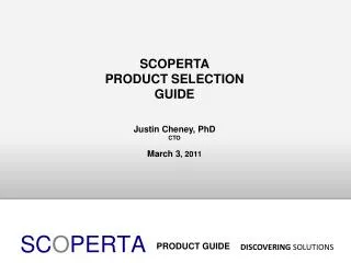 SCOPERTA PRODUCT SELECTION GUIDE Justin Cheney, PhD CTO March 3 , 2011