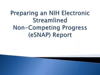 Preparing an NIH Electronic Streamlined Non-Competing Progress ( eSNAP ) Report