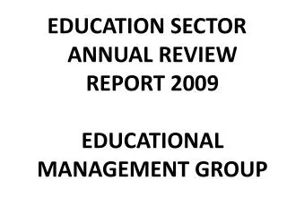 EDUCATION SECTOR ANNUAL REVIEW REPORT 2009 EDUCATIONAL MANAGEMENT GROUP