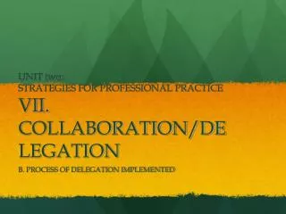 UNIT two: STRATEGIES FOR PROFESSIONAL PRACTICE VII. COLLABORATION/DELEGATION