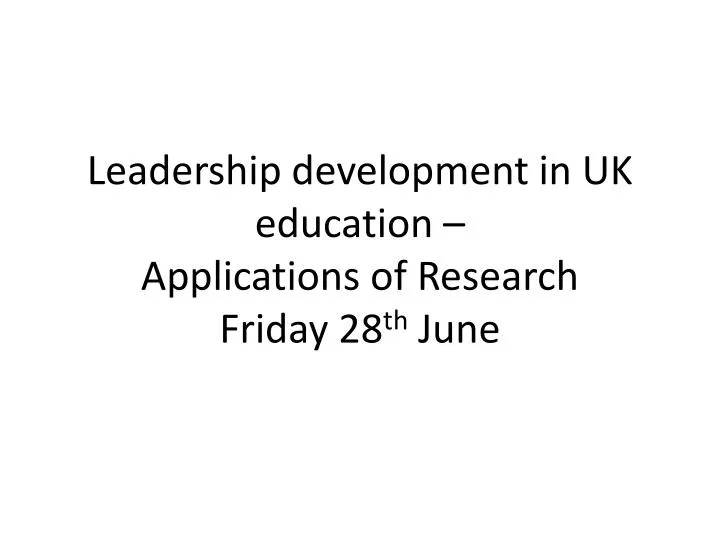 leadership development in uk education applications of research friday 28 th june